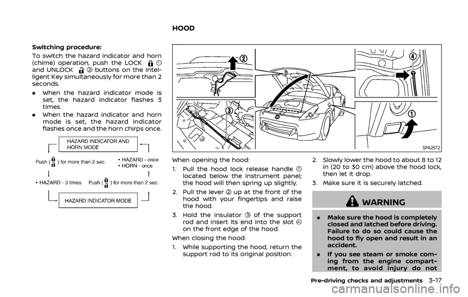 NISSAN 370Z ROADSTER 2019  Owners Manual Switching procedure:
To switch the hazard indicator and horn
(chime) operation, push the LOCK
and UNLOCKbuttons on the Intel-
ligent Key simultaneously for more than 2
seconds.
. When the hazard indic