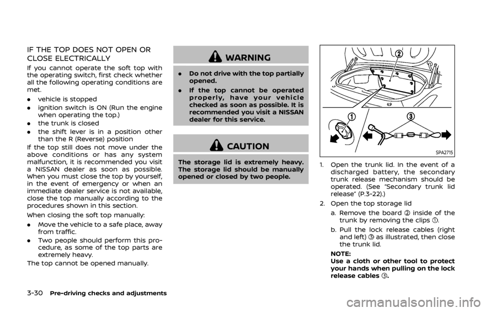 NISSAN 370Z ROADSTER 2019  Owners Manual 3-30Pre-driving checks and adjustments
IF THE TOP DOES NOT OPEN OR
CLOSE ELECTRICALLY
If you cannot operate the soft top with
the operating switch, first check whether
all the following operating cond