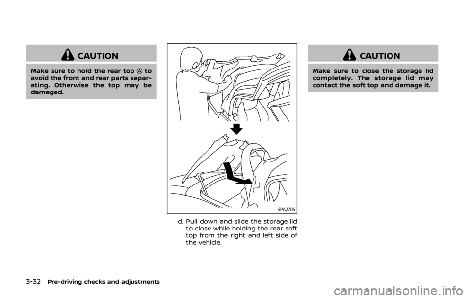 NISSAN 370Z ROADSTER 2019  Owners Manual 3-32Pre-driving checks and adjustments
CAUTION
Make sure to hold the rear topto
avoid the front and rear parts separ-
ating. Otherwise the top may be
damaged.
SPA2705
d. Pull down and slide the storag