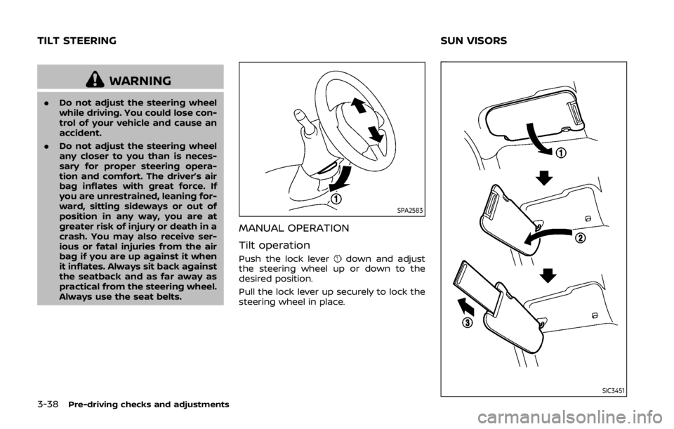 NISSAN 370Z ROADSTER 2019  Owners Manual 3-38Pre-driving checks and adjustments
WARNING
.Do not adjust the steering wheel
while driving. You could lose con-
trol of your vehicle and cause an
accident.
. Do not adjust the steering wheel
any c