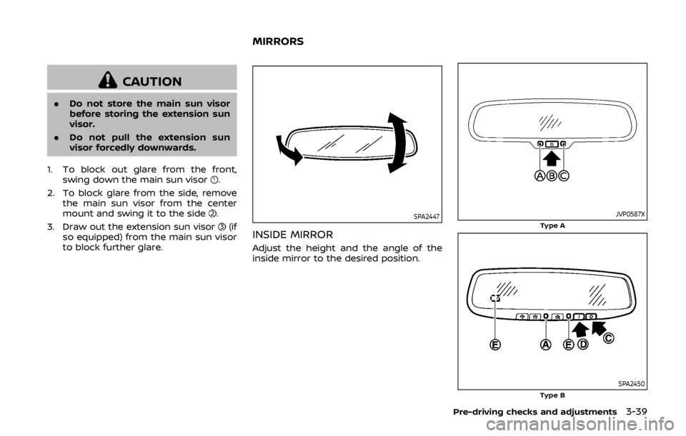 NISSAN 370Z ROADSTER 2019  Owners Manual CAUTION
.Do not store the main sun visor
before storing the extension sun
visor.
. Do not pull the extension sun
visor forcedly downwards.
1. To block out glare from the front, swing down the main sun
