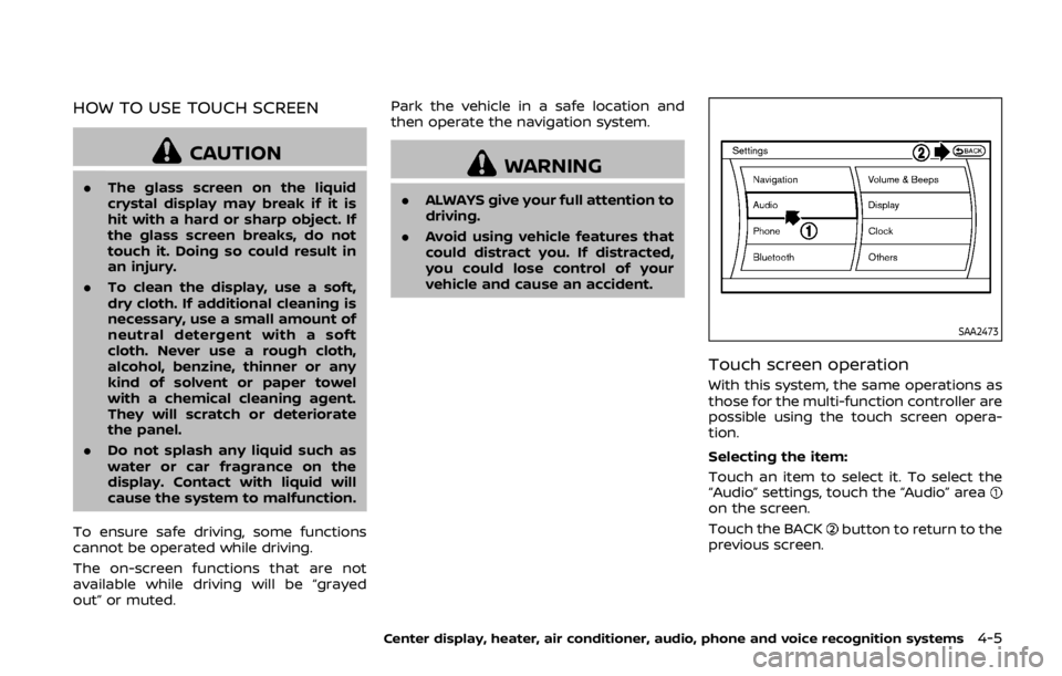 NISSAN 370Z ROADSTER 2019 Owners Manual HOW TO USE TOUCH SCREEN
CAUTION
.The glass screen on the liquid
crystal display may break if it is
hit with a hard or sharp object. If
the glass screen breaks, do not
touch it. Doing so could result i NISSAN 370Z ROADSTER 2019 Owners Manual HOW TO USE TOUCH SCREEN
CAUTION
.The glass screen on the liquid
crystal display may break if it is
hit with a hard or sharp object. If
the glass screen breaks, do not
touch it. Doing so could result i