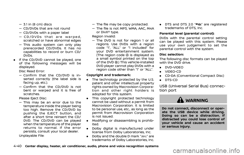 NISSAN 370Z ROADSTER 2019  Owners Manual 4-40Center display, heater, air conditioner, audio, phone and voice recognition systems
— 3.1 in (8 cm) discs
— CD/DVDs that are not round
— CD/DVDs with a paper label
— CD/DVDs that are warpe