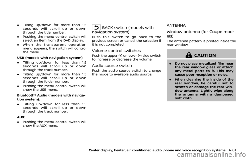 NISSAN 370Z ROADSTER 2019 Owners Manual .Tilting up/down for more than 1.5
seconds will scroll up or down
through the title number.
. Pushing the menu control switch will
select an item from the DVD display.
. When the transparent operation NISSAN 370Z ROADSTER 2019 Owners Manual .Tilting up/down for more than 1.5
seconds will scroll up or down
through the title number.
. Pushing the menu control switch will
select an item from the DVD display.
. When the transparent operation