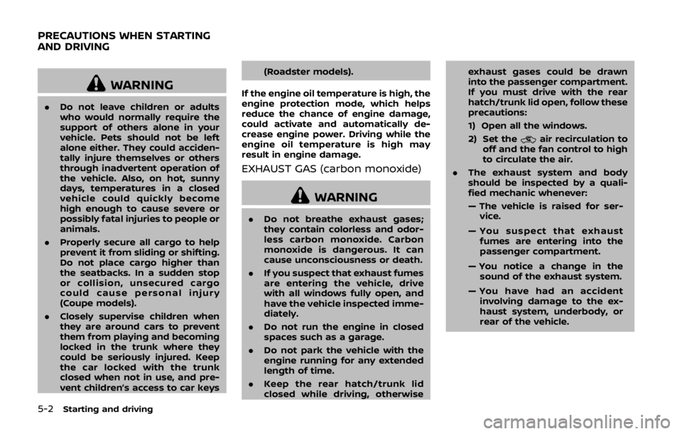 NISSAN 370Z ROADSTER 2019  Owners Manual 5-2Starting and driving
WARNING
.Do not leave children or adults
who would normally require the
support of others alone in your
vehicle. Pets should not be left
alone either. They could acciden-
tally