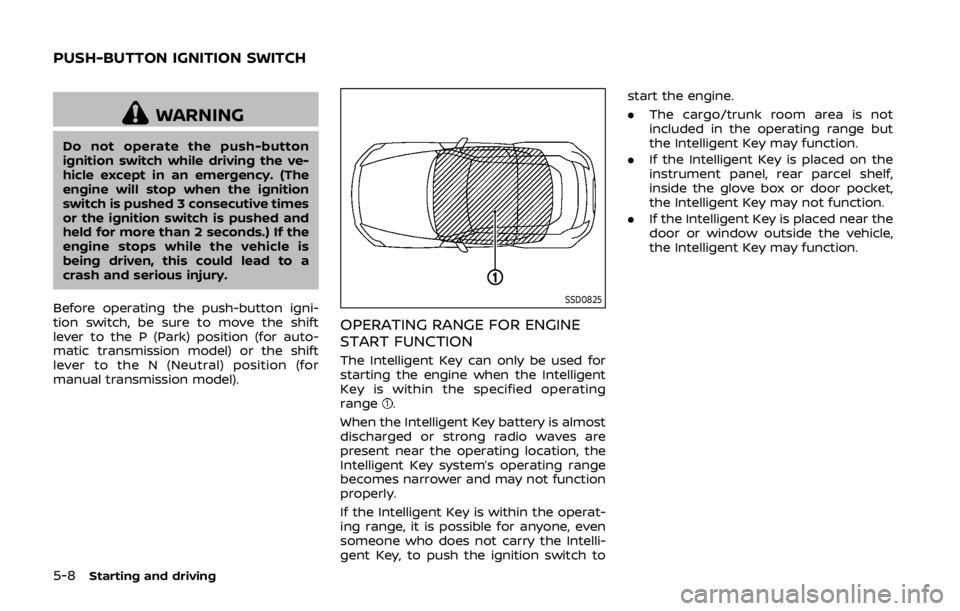 NISSAN 370Z ROADSTER 2019 Owners Manual 5-8Starting and driving
WARNING
Do not operate the push-button
ignition switch while driving the ve-
hicle except in an emergency. (The
engine will stop when the ignition
switch is pushed 3 consecutiv NISSAN 370Z ROADSTER 2019 Owners Manual 5-8Starting and driving
WARNING
Do not operate the push-button
ignition switch while driving the ve-
hicle except in an emergency. (The
engine will stop when the ignition
switch is pushed 3 consecutiv
