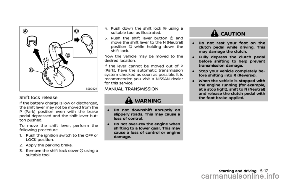 NISSAN 370Z ROADSTER 2019 Owners Manual SSD0829
Shift lock release
If the battery charge is low or discharged,
the shift lever may not be moved from the
P (Park) position even with the brake
pedal depressed and the shift lever but-
ton push NISSAN 370Z ROADSTER 2019 Owners Manual SSD0829
Shift lock release
If the battery charge is low or discharged,
the shift lever may not be moved from the
P (Park) position even with the brake
pedal depressed and the shift lever but-
ton push