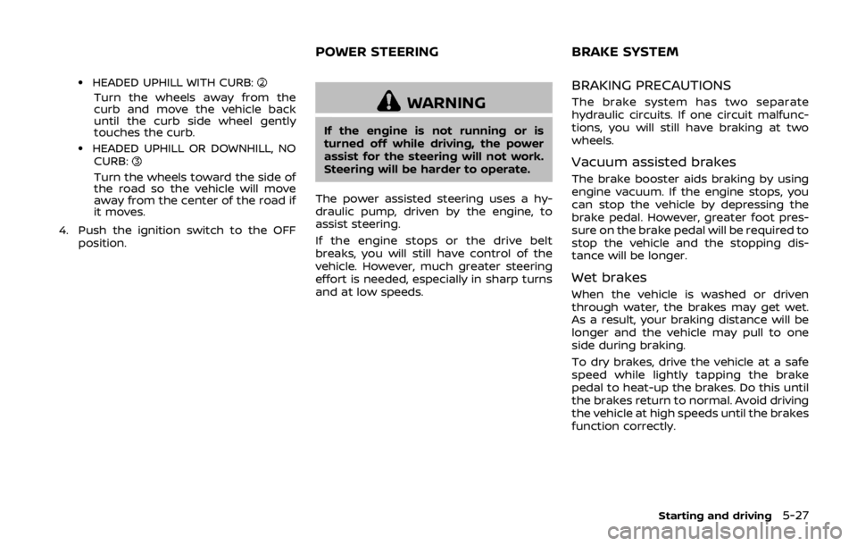 NISSAN 370Z ROADSTER 2019  Owners Manual .HEADED UPHILL WITH CURB:
Turn the wheels away from the
curb and move the vehicle back
until the curb side wheel gently
touches the curb.
.HEADED UPHILL OR DOWNHILL, NOCURB:
Turn the wheels toward the