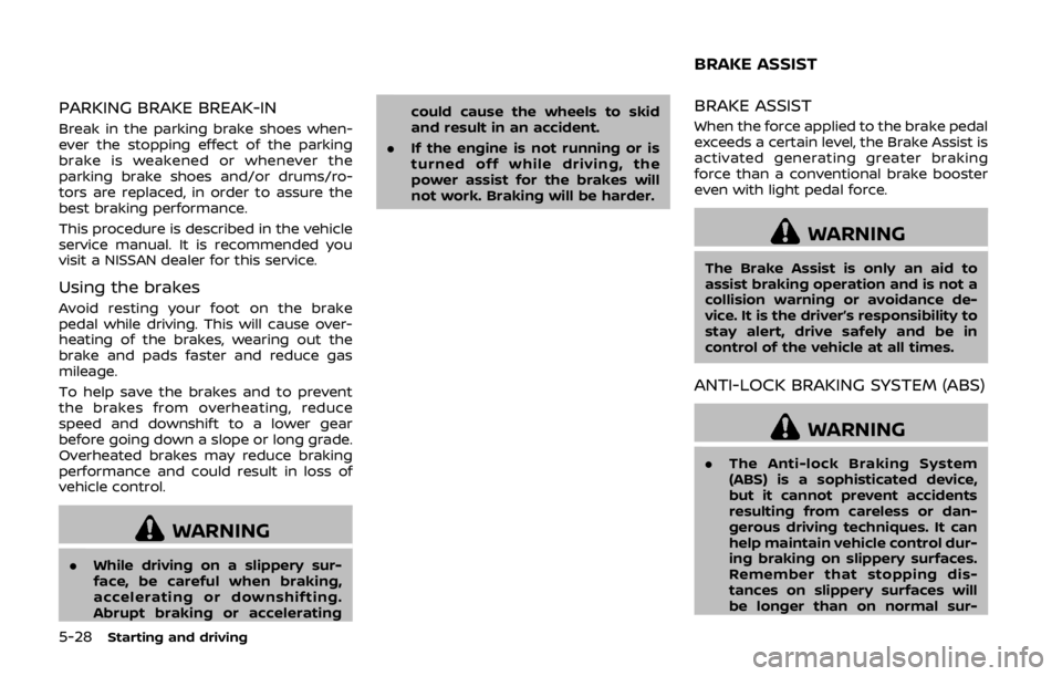 NISSAN 370Z ROADSTER 2019  Owners Manual 5-28Starting and driving
PARKING BRAKE BREAK-IN
Break in the parking brake shoes when-
ever the stopping effect of the parking
brake is weakened or whenever the
parking brake shoes and/or drums/ro-
to