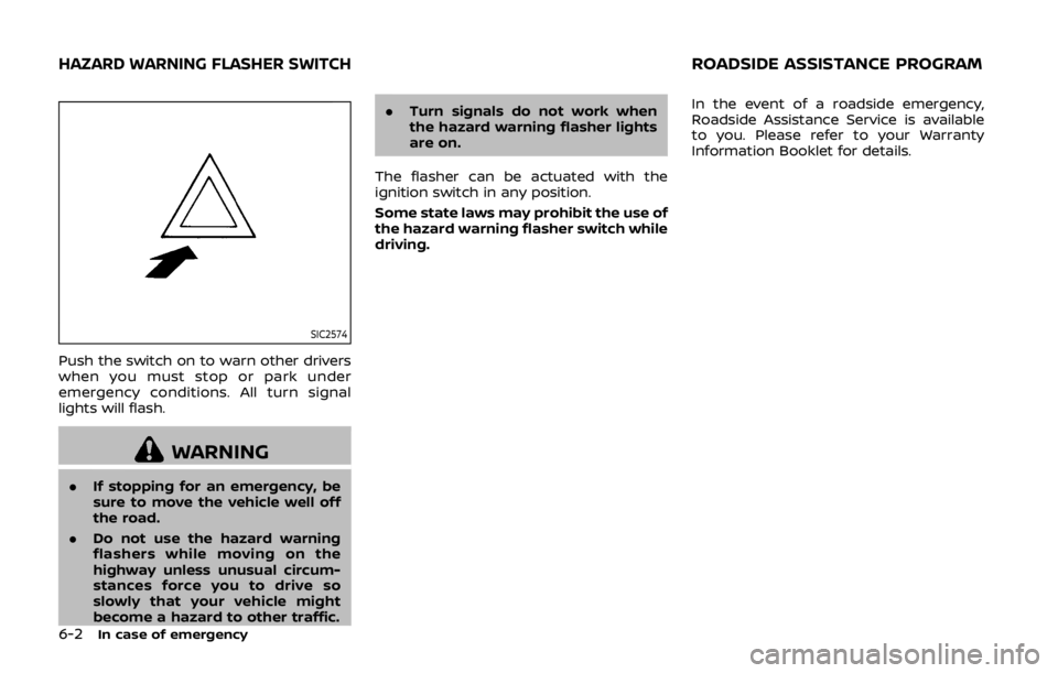NISSAN 370Z ROADSTER 2019 Owners Manual 6-2In case of emergency
SIC2574
Push the switch on to warn other drivers
when you must stop or park under
emergency conditions. All turn signal
lights will flash.
WARNING
.If stopping for an emergency NISSAN 370Z ROADSTER 2019 Owners Manual 6-2In case of emergency
SIC2574
Push the switch on to warn other drivers
when you must stop or park under
emergency conditions. All turn signal
lights will flash.
WARNING
.If stopping for an emergency