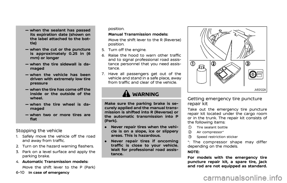 NISSAN 370Z ROADSTER 2019 Owners Manual 6-10In case of emergency
— when the sealant has passedits expiration date (shown on
the label attached to the bot-
tle)
— when the cut or the puncture is approximately 0.25 in (6
mm) or longer
— NISSAN 370Z ROADSTER 2019 Owners Manual 6-10In case of emergency
— when the sealant has passedits expiration date (shown on
the label attached to the bot-
tle)
— when the cut or the puncture is approximately 0.25 in (6
mm) or longer
—