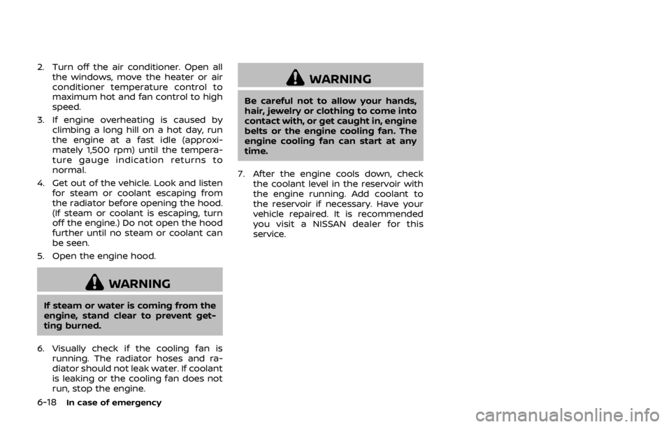 NISSAN 370Z ROADSTER 2019 Owners Manual 6-18In case of emergency
2. Turn off the air conditioner. Open allthe windows, move the heater or air
conditioner temperature control to
maximum hot and fan control to high
speed.
3. If engine overhea NISSAN 370Z ROADSTER 2019 Owners Manual 6-18In case of emergency
2. Turn off the air conditioner. Open allthe windows, move the heater or air
conditioner temperature control to
maximum hot and fan control to high
speed.
3. If engine overhea