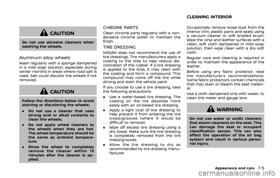NISSAN 370Z ROADSTER 2019 Owners Manual CAUTION
Do not use abrasive cleaners when
washing the wheels.
Aluminum alloy wheels
Wash regularly with a sponge dampened
in a mild soap solution, especially during
winter months in areas where road s NISSAN 370Z ROADSTER 2019 Owners Manual CAUTION
Do not use abrasive cleaners when
washing the wheels.
Aluminum alloy wheels
Wash regularly with a sponge dampened
in a mild soap solution, especially during
winter months in areas where road s