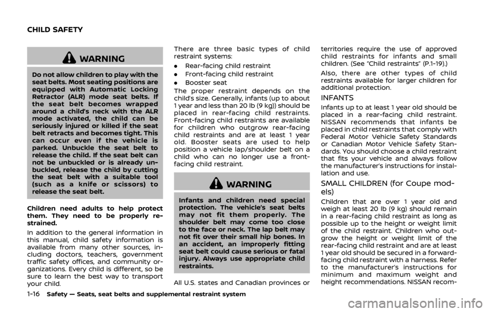 NISSAN 370Z ROADSTER 2019 Owners Guide 1-16Safety — Seats, seat belts and supplemental restraint system
WARNING
Do not allow children to play with the
seat belts. Most seating positions are
equipped with Automatic Locking
Retractor (ALR) NISSAN 370Z ROADSTER 2019 Owners Guide 1-16Safety — Seats, seat belts and supplemental restraint system
WARNING
Do not allow children to play with the
seat belts. Most seating positions are
equipped with Automatic Locking
Retractor (ALR)