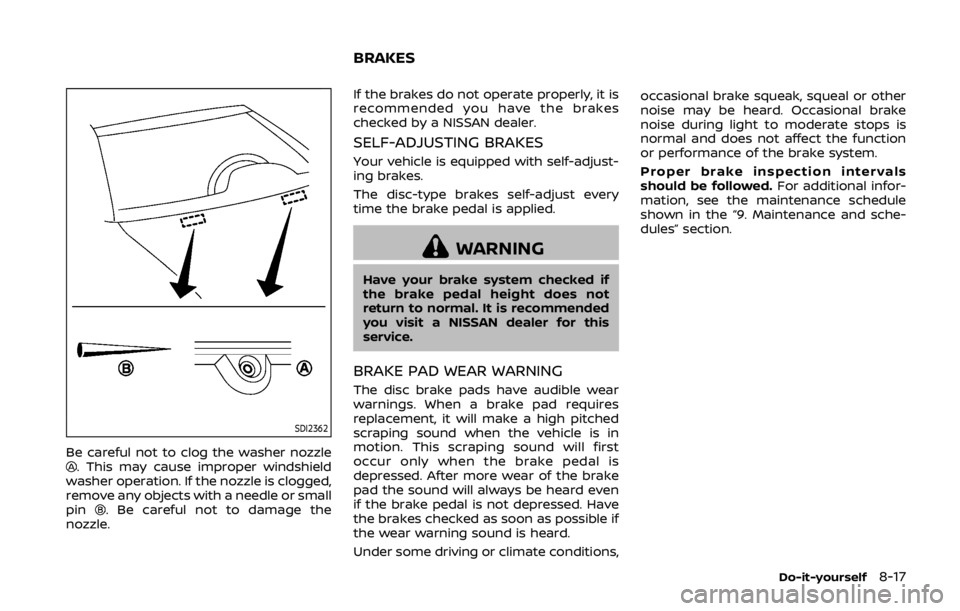NISSAN 370Z ROADSTER 2019 Owners Manual SDI2362
Be careful not to clog the washer nozzle. This may cause improper windshield
washer operation. If the nozzle is clogged,
remove any objects with a needle or small
pin
. Be careful not to damag NISSAN 370Z ROADSTER 2019 Owners Manual SDI2362
Be careful not to clog the washer nozzle. This may cause improper windshield
washer operation. If the nozzle is clogged,
remove any objects with a needle or small
pin
. Be careful not to damag