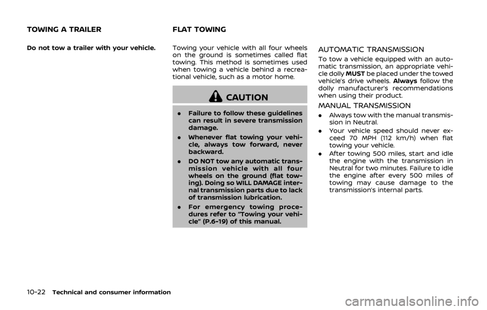 NISSAN 370Z ROADSTER 2019  Owners Manual 10-22Technical and consumer information
Do not tow a trailer with your vehicle.Towing your vehicle with all four wheels
on the ground is sometimes called flat
towing. This method is sometimes used
whe