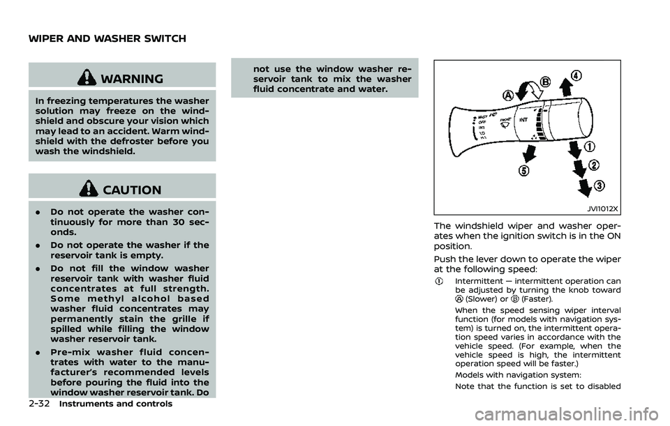 NISSAN 370Z ROADSTER 2018  Owners Manual 2-32Instruments and controls
WARNING
In freezing temperatures the washer
solution may freeze on the wind-
shield and obscure your vision which
may lead to an accident. Warm wind-
shield with the defro