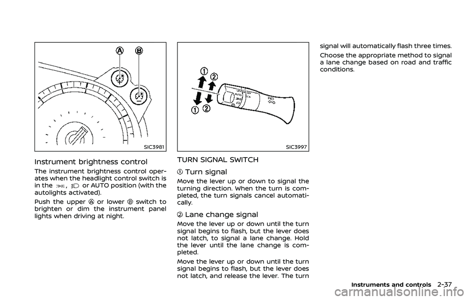 NISSAN 370Z ROADSTER 2018  Owners Manual SIC3981
Instrument brightness control
The instrument brightness control oper-
ates when the headlight control switch is
in the
,or AUTO position (with the
autolights activated).
Push the upper
or lowe