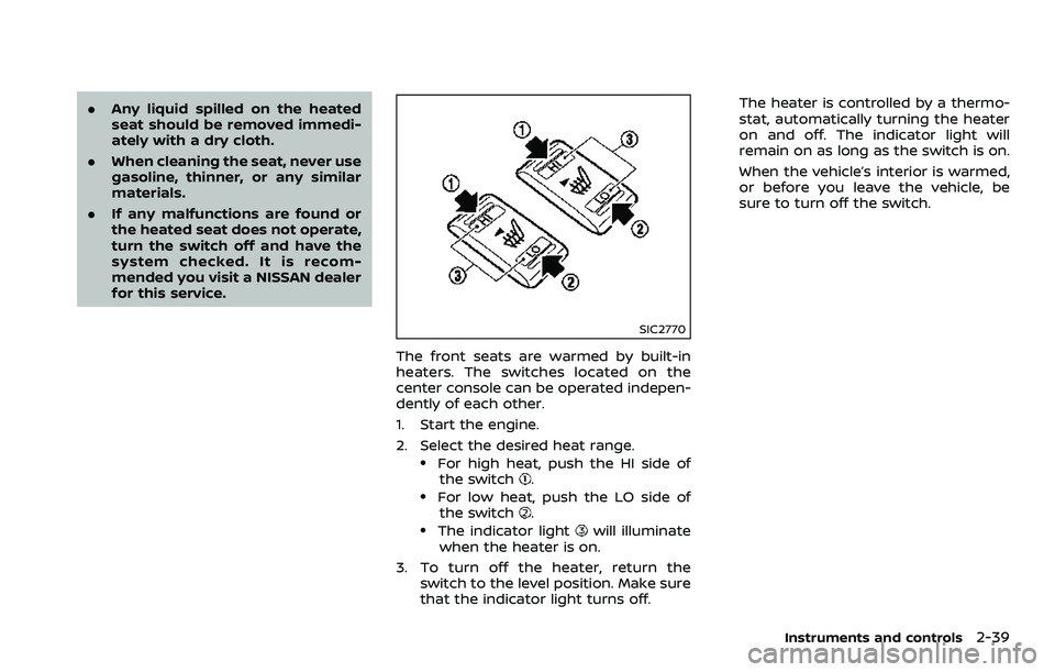 NISSAN 370Z ROADSTER 2018  Owners Manual .Any liquid spilled on the heated
seat should be removed immedi-
ately with a dry cloth.
. When cleaning the seat, never use
gasoline, thinner, or any similar
materials.
. If any malfunctions are foun