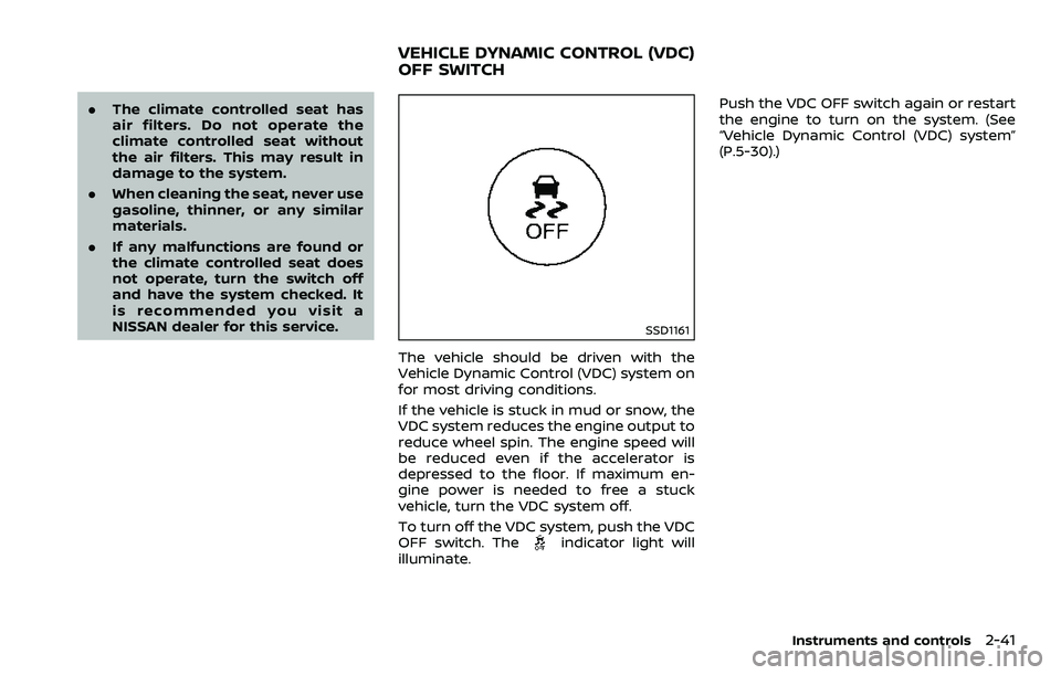 NISSAN 370Z ROADSTER 2018  Owners Manual .The climate controlled seat has
air filters. Do not operate the
climate controlled seat without
the air filters. This may result in
damage to the system.
. When cleaning the seat, never use
gasoline,