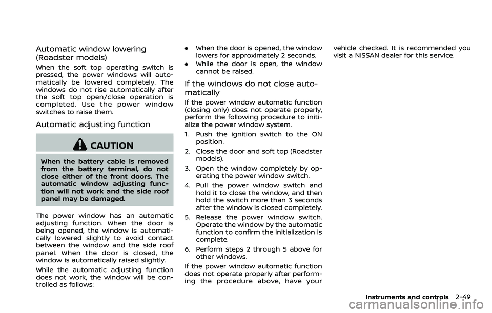 NISSAN 370Z ROADSTER 2018 Owners Manual Automatic window lowering
(Roadster models)
When the soft top operating switch is
pressed, the power windows will auto-
matically be lowered completely. The
windows do not rise automatically after
the NISSAN 370Z ROADSTER 2018 Owners Manual Automatic window lowering
(Roadster models)
When the soft top operating switch is
pressed, the power windows will auto-
matically be lowered completely. The
windows do not rise automatically after
the