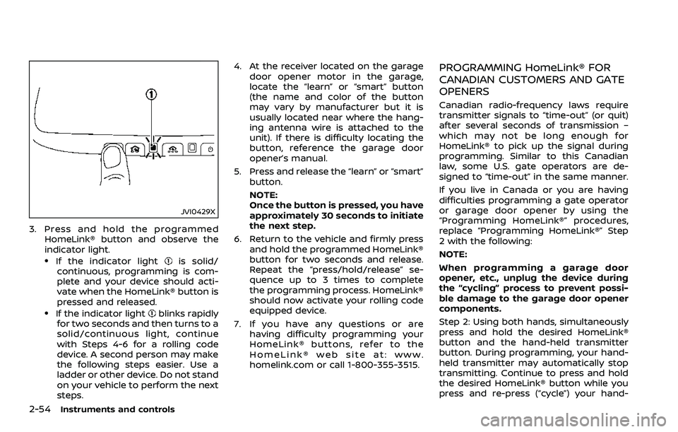 NISSAN 370Z ROADSTER 2018  Owners Manual 2-54Instruments and controls
JVI0429X
3. Press and hold the programmedHomeLink® button and observe the
indicator light.
.If the indicator lightis solid/
continuous, programming is com-
plete and your
