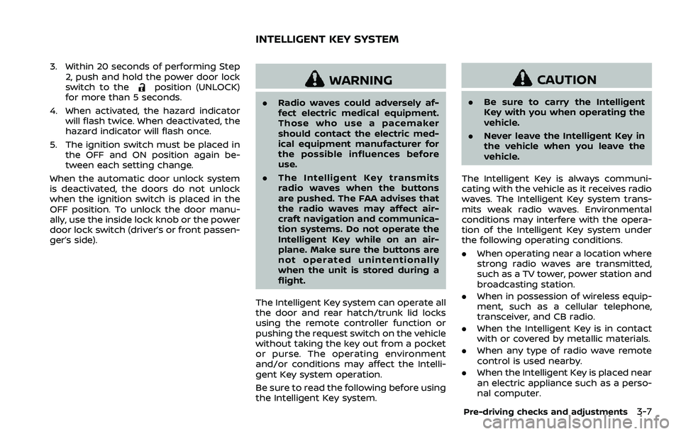 NISSAN 370Z ROADSTER 2018  Owners Manual 3. Within 20 seconds of performing Step2, push and hold the power door lock
switch to the
position (UNLOCK)
for more than 5 seconds.
4. When activated, the hazard indicator will flash twice. When deac