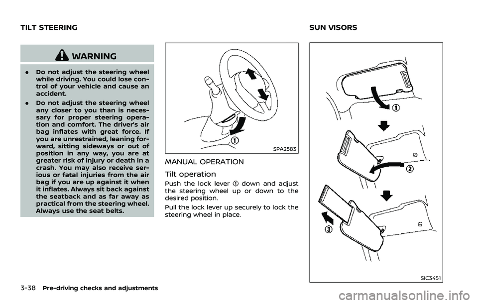 NISSAN 370Z ROADSTER 2018  Owners Manual 3-38Pre-driving checks and adjustments
WARNING
.Do not adjust the steering wheel
while driving. You could lose con-
trol of your vehicle and cause an
accident.
. Do not adjust the steering wheel
any c