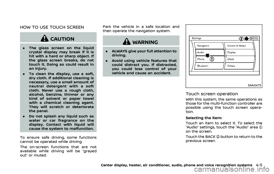 NISSAN 370Z ROADSTER 2018 Owners Manual HOW TO USE TOUCH SCREEN
CAUTION
.The glass screen on the liquid
crystal display may break if it is
hit with a hard or sharp object. If
the glass screen breaks, do not
touch it. Doing so could result i NISSAN 370Z ROADSTER 2018 Owners Manual HOW TO USE TOUCH SCREEN
CAUTION
.The glass screen on the liquid
crystal display may break if it is
hit with a hard or sharp object. If
the glass screen breaks, do not
touch it. Doing so could result i