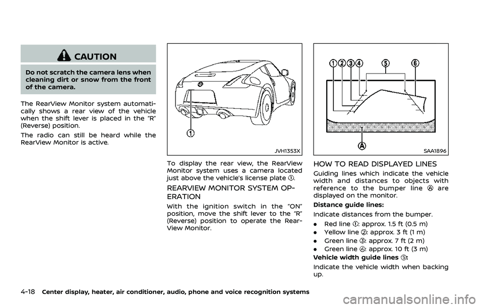 NISSAN 370Z ROADSTER 2018 Owners Manual 4-18Center display, heater, air conditioner, audio, phone and voice recognition systems
CAUTION
Do not scratch the camera lens when
cleaning dirt or snow from the front
of the camera.
The RearView Mon NISSAN 370Z ROADSTER 2018 Owners Manual 4-18Center display, heater, air conditioner, audio, phone and voice recognition systems
CAUTION
Do not scratch the camera lens when
cleaning dirt or snow from the front
of the camera.
The RearView Mon