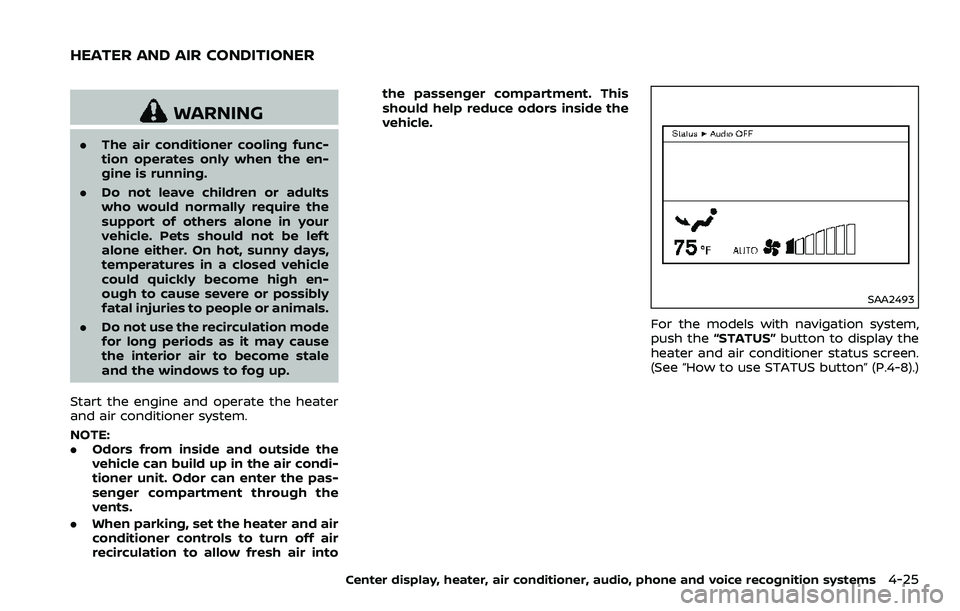 NISSAN 370Z ROADSTER 2018  Owners Manual WARNING
.The air conditioner cooling func-
tion operates only when the en-
gine is running.
. Do not leave children or adults
who would normally require the
support of others alone in your
vehicle. Pe