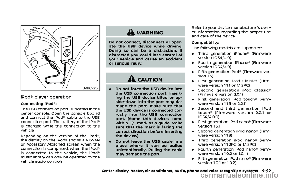 NISSAN 370Z ROADSTER 2018 Owners Manual JVH0921X
iPod® player operation
Connecting iPod®:
The USB connection port is located in the
center console. Open the console box lid
and connect the iPod® cable to the USB
connection port. The batt NISSAN 370Z ROADSTER 2018 Owners Manual JVH0921X
iPod® player operation
Connecting iPod®:
The USB connection port is located in the
center console. Open the console box lid
and connect the iPod® cable to the USB
connection port. The batt