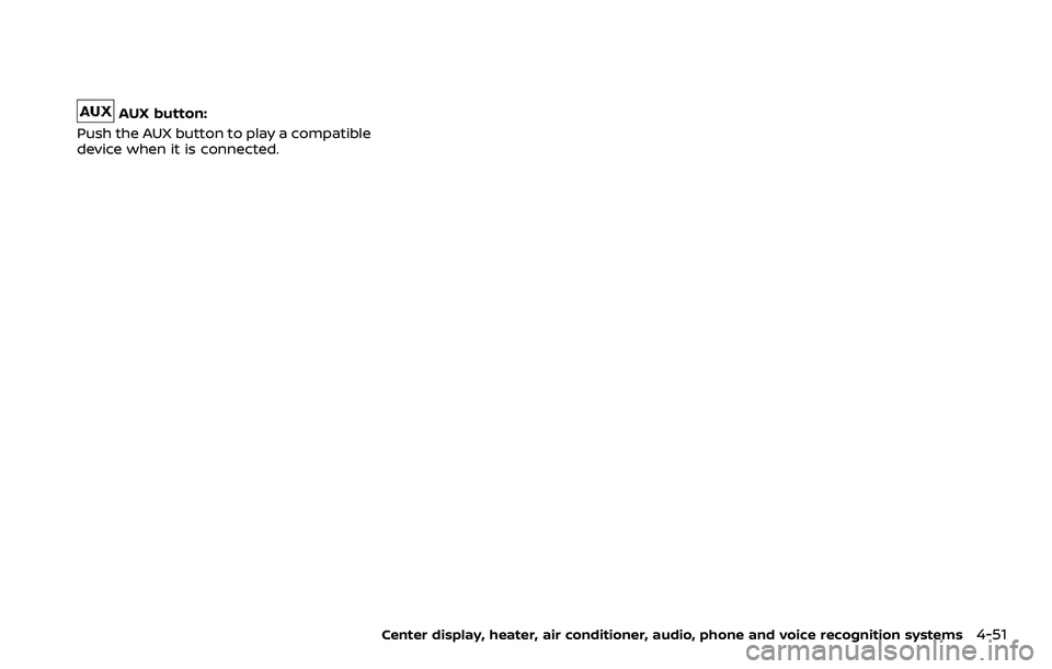 NISSAN 370Z ROADSTER 2018 Owners Manual AUX button:
Push the AUX button to play a compatible
device when it is connected.
Center display, heater, air conditioner, audio, phone and voice recognition systems4-51 NISSAN 370Z ROADSTER 2018 Owners Manual AUX button:
Push the AUX button to play a compatible
device when it is connected.
Center display, heater, air conditioner, audio, phone and voice recognition systems4-51