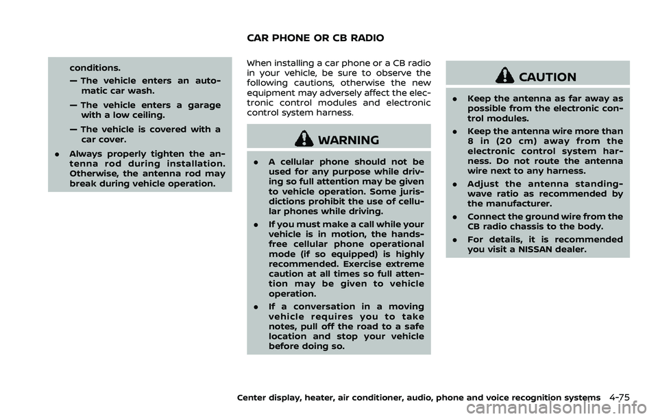 NISSAN 370Z ROADSTER 2018  Owners Manual conditions.
— The vehicle enters an auto-matic car wash.
— The vehicle enters a garage with a low ceiling.
— The vehicle is covered with a car cover.
. Always properly tighten the an-
tenna rod 