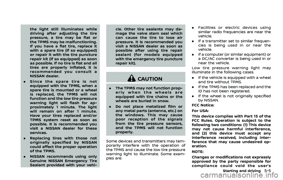 NISSAN 370Z ROADSTER 2018  Owners Manual the light still illuminates while
driving after adjusting the tire
pressure, a tire may be flat or
the TPMS may be malfunctioning.
If you have a flat tire, replace it
with a spare tire (if so equipped