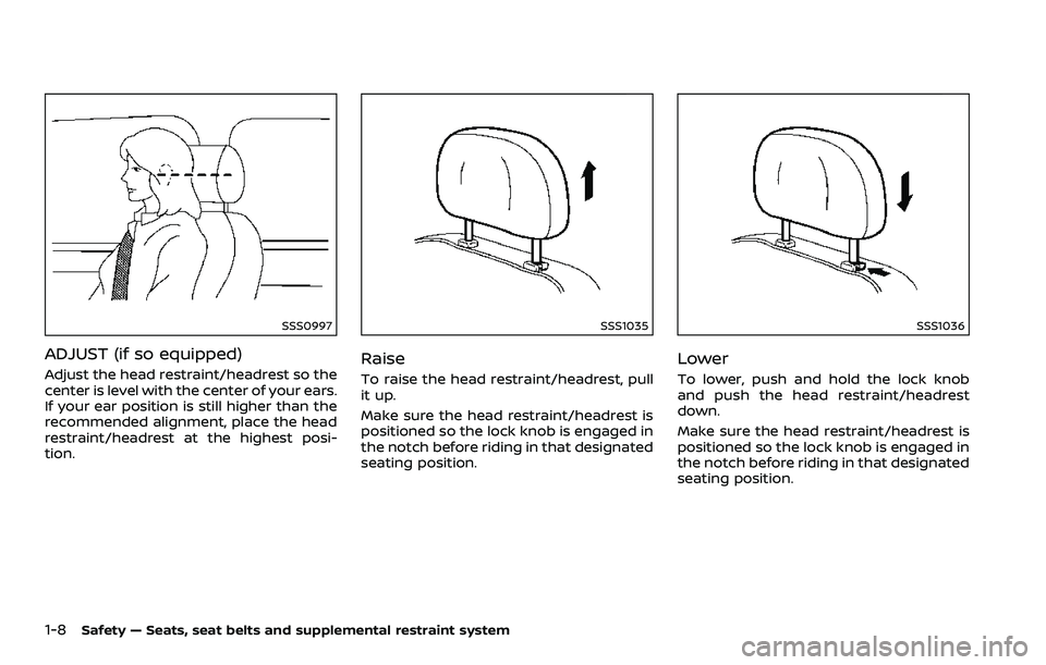 NISSAN 370Z ROADSTER 2018 Owners Guide 1-8Safety — Seats, seat belts and supplemental restraint system
SSS0997
ADJUST (if so equipped)
Adjust the head restraint/headrest so the
center is level with the center of your ears.
If your ear po