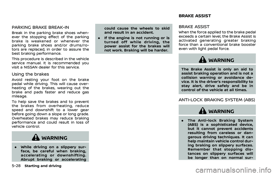 NISSAN 370Z ROADSTER 2018 Owners Manual 5-28Starting and driving
PARKING BRAKE BREAK-IN
Break in the parking brake shoes when-
ever the stopping effect of the parking
brake is weakened or whenever the
parking brake shoes and/or drums/ro-
to NISSAN 370Z ROADSTER 2018 Owners Manual 5-28Starting and driving
PARKING BRAKE BREAK-IN
Break in the parking brake shoes when-
ever the stopping effect of the parking
brake is weakened or whenever the
parking brake shoes and/or drums/ro-
to
