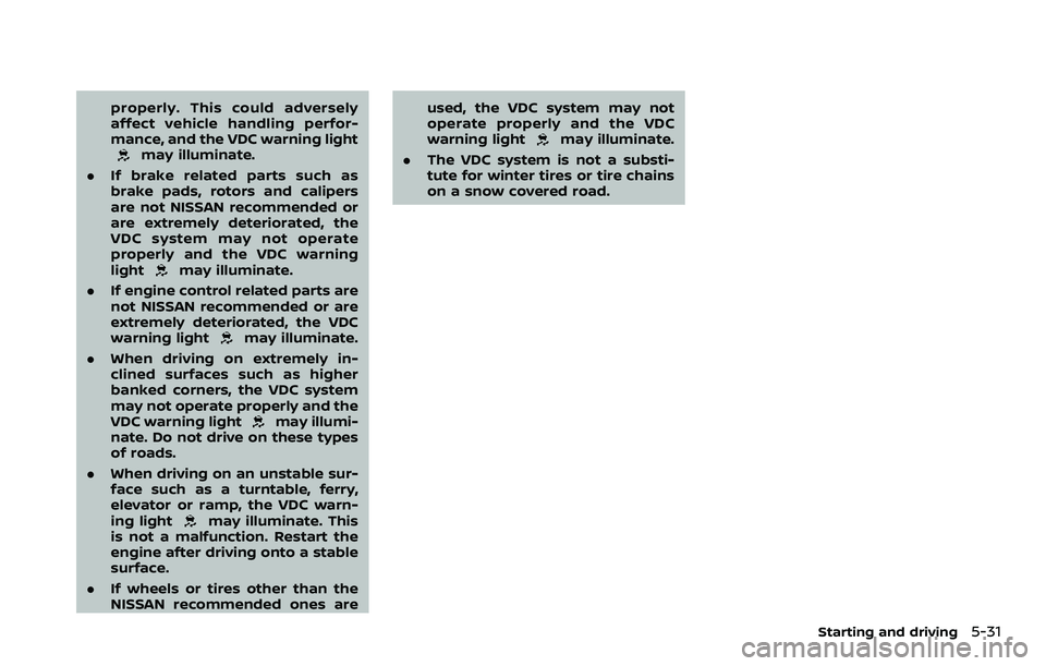 NISSAN 370Z ROADSTER 2018 Owners Manual properly. This could adversely
affect vehicle handling perfor-
mance, and the VDC warning light
may illuminate.
. If brake related parts such as
brake pads, rotors and calipers
are not NISSAN recommen NISSAN 370Z ROADSTER 2018 Owners Manual properly. This could adversely
affect vehicle handling perfor-
mance, and the VDC warning light
may illuminate.
. If brake related parts such as
brake pads, rotors and calipers
are not NISSAN recommen