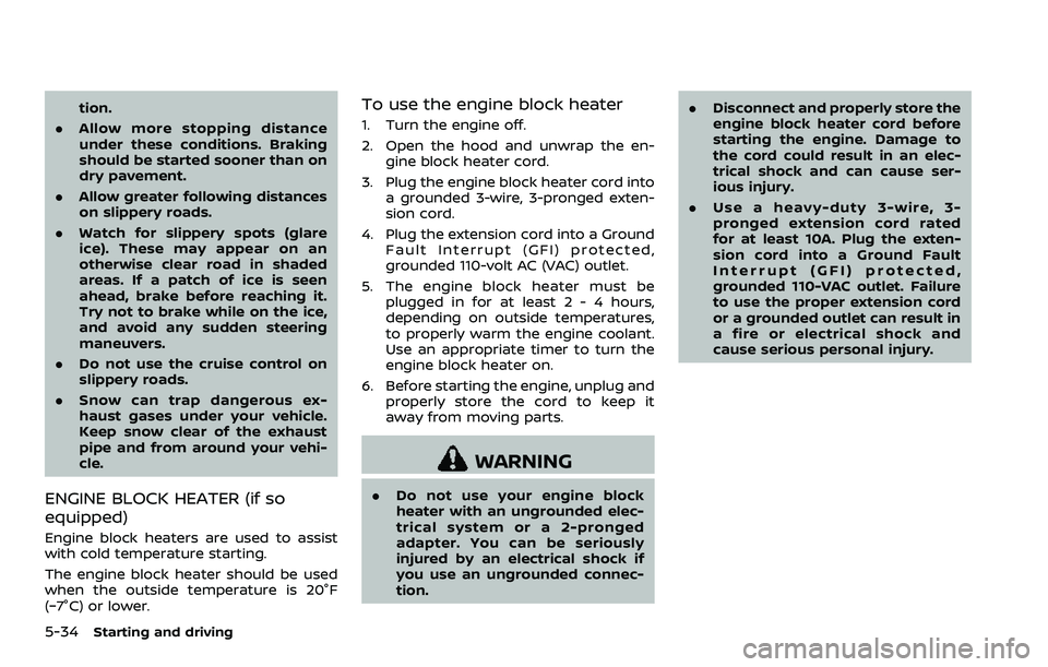 NISSAN 370Z ROADSTER 2018 Owners Manual 5-34Starting and driving
tion.
. Allow more stopping distance
under these conditions. Braking
should be started sooner than on
dry pavement.
. Allow greater following distances
on slippery roads.
. Wa NISSAN 370Z ROADSTER 2018 Owners Manual 5-34Starting and driving
tion.
. Allow more stopping distance
under these conditions. Braking
should be started sooner than on
dry pavement.
. Allow greater following distances
on slippery roads.
. Wa