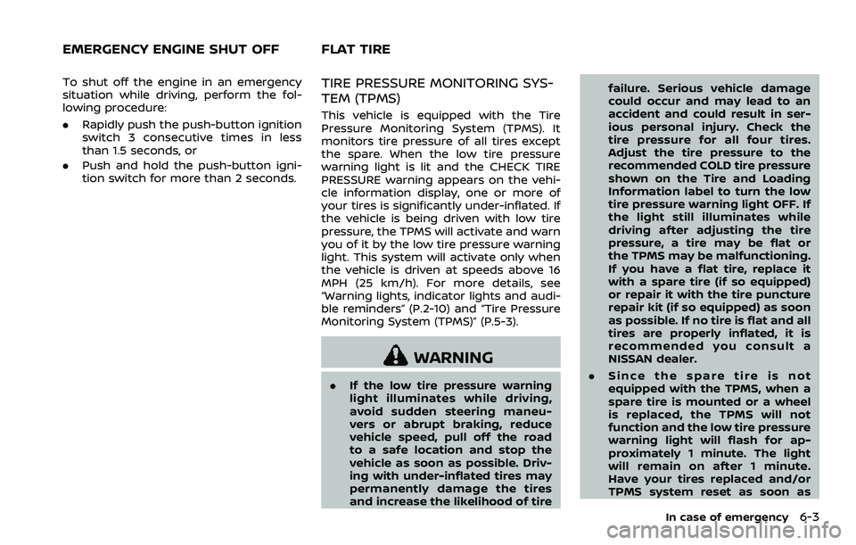 NISSAN 370Z ROADSTER 2018 Owners Guide To shut off the engine in an emergency
situation while driving, perform the fol-
lowing procedure:
.Rapidly push the push-button ignition
switch 3 consecutive times in less
than 1.5 seconds, or
. Push