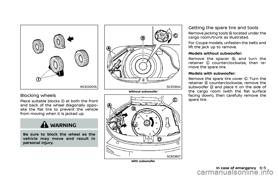 NISSAN 370Z ROADSTER 2018  Owners Manual MCE0001A
Blocking wheels
Place suitable blocksat both the front
and back of the wheel diagonally oppo-
site the flat tire to prevent the vehicle
from moving when it is jacked up.
WARNING
Be sure to bl