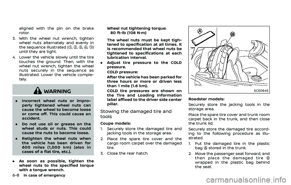 NISSAN 370Z ROADSTER 2018  Owners Manual 6-8In case of emergency
aligned with the pin on the brake
rotor.
3. With the wheel nut wrench, tighten wheel nuts alternately and evenly in
the sequence illustrated (
,,,,)
until they are tight.
4. Lo