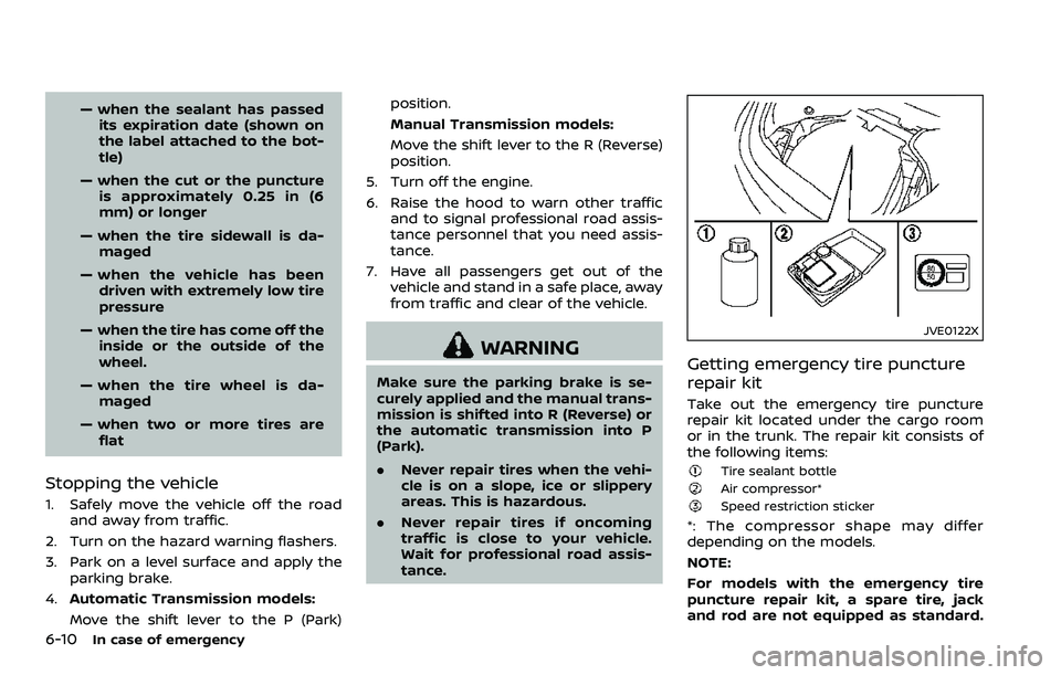 NISSAN 370Z ROADSTER 2018  Owners Manual 6-10In case of emergency
— when the sealant has passedits expiration date (shown on
the label attached to the bot-
tle)
— when the cut or the puncture is approximately 0.25 in (6
mm) or longer
—