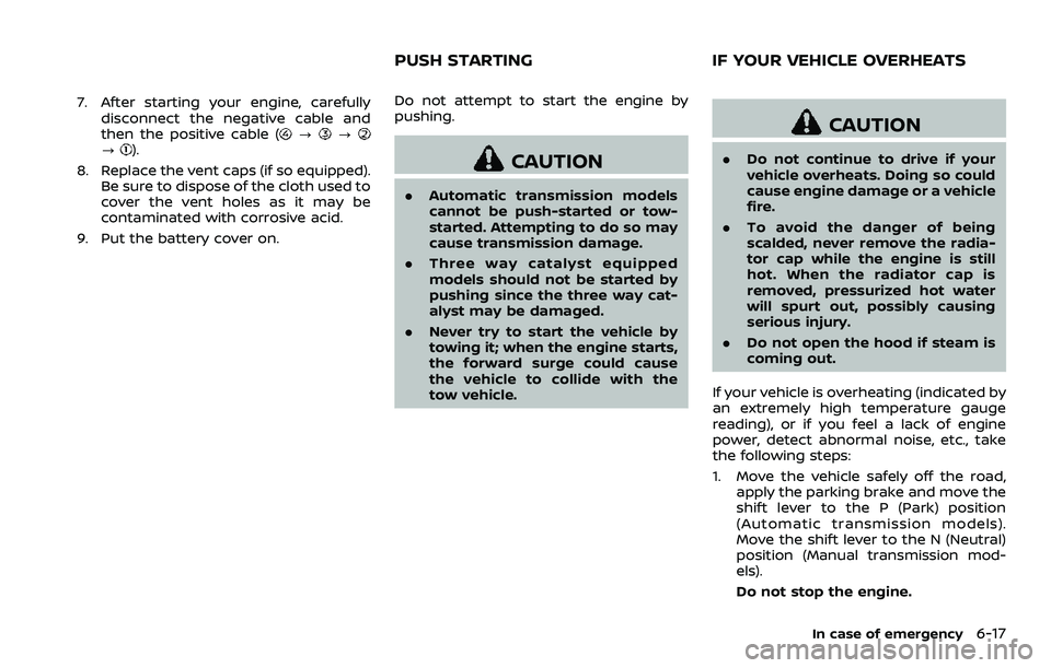 NISSAN 370Z ROADSTER 2018  Owners Manual 7. After starting your engine, carefullydisconnect the negative cable and
then the positive cable (
???).
8. Replace the vent caps (if so equipped). Be sure to dispose of the cloth used to
cover the v