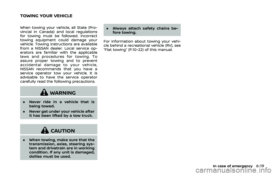 NISSAN 370Z ROADSTER 2018  Owners Manual When towing your vehicle, all State (Pro-
vincial in Canada) and local regulations
for towing must be followed. Incorrect
towing equipment could damage your
vehicle. Towing instructions are available
