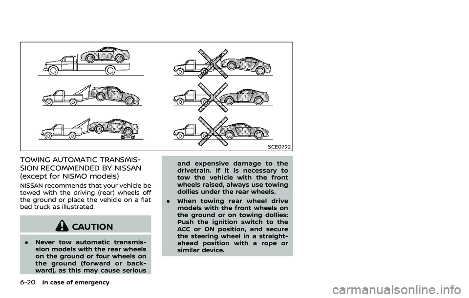 NISSAN 370Z ROADSTER 2018 Owners Guide 6-20In case of emergency
SCE0792
TOWING AUTOMATIC TRANSMIS-
SION RECOMMENDED BY NISSAN
(except for NISMO models)
NISSAN recommends that your vehicle be
towed with the driving (rear) wheels off
the gro