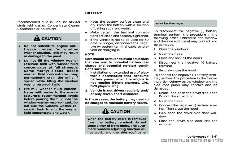 NISSAN 370Z ROADSTER 2018  Owners Manual Recommended fluid is Genuine NISSAN
Windshield Washer Concentrate Cleaner
& Antifreeze or equivalent.
CAUTION
.Do not substitute engine anti-
freeze coolant for window
washer solution. This may result