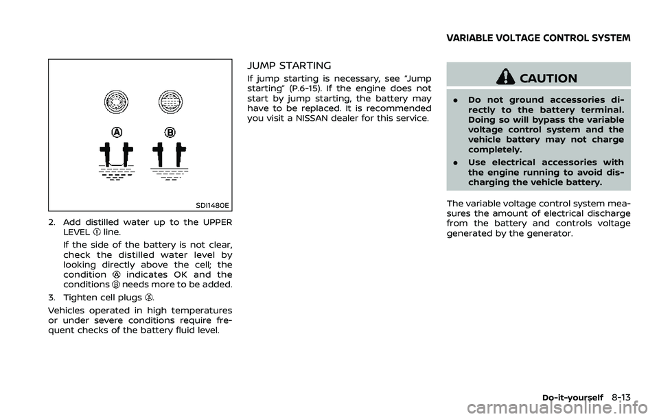 NISSAN 370Z ROADSTER 2018  Owners Manual SDI1480E
2. Add distilled water up to the UPPERLEVELline.
If the side of the battery is not clear,
check the distilled water level by
looking directly above the cell; the
condition
indicates OK and th