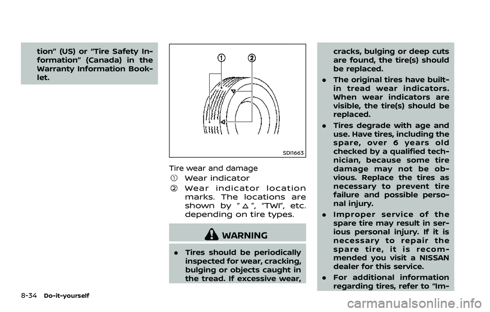 NISSAN 370Z ROADSTER 2018 Owners Manual 8-34Do-it-yourself
tion” (US) or “Tire Safety In-
formation” (Canada) in the
Warranty Information Book-
let.
SDI1663
Tire wear and damage
Wear indicator
Wear indicator location
marks. The locati NISSAN 370Z ROADSTER 2018 Owners Manual 8-34Do-it-yourself
tion” (US) or “Tire Safety In-
formation” (Canada) in the
Warranty Information Book-
let.
SDI1663
Tire wear and damage
Wear indicator
Wear indicator location
marks. The locati