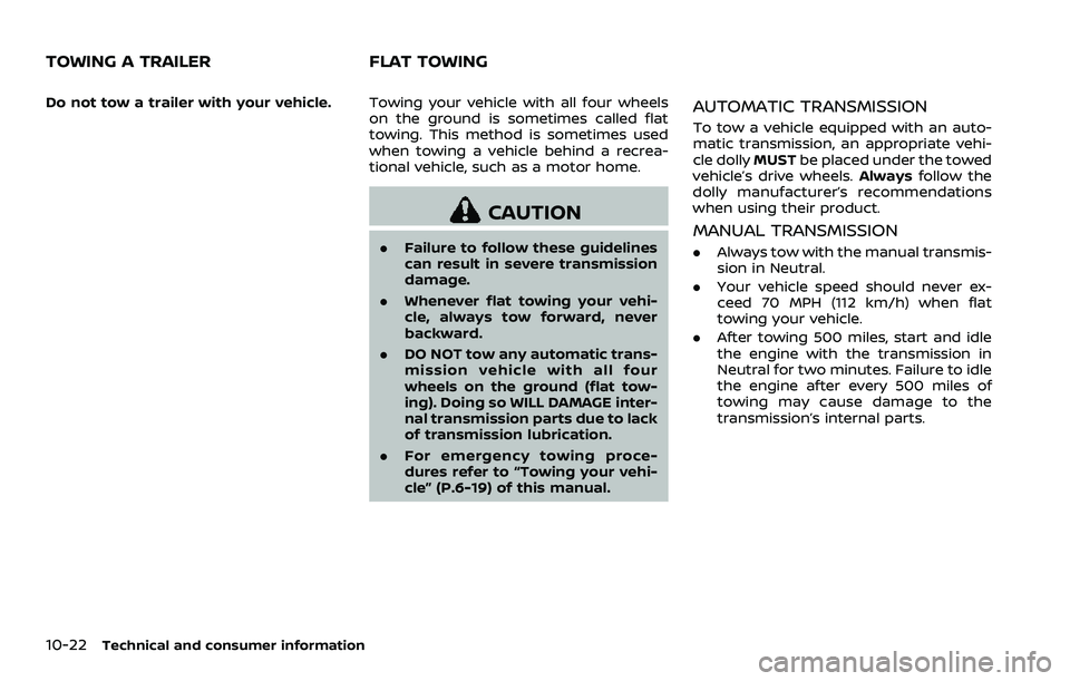 NISSAN 370Z ROADSTER 2018  Owners Manual 10-22Technical and consumer information
Do not tow a trailer with your vehicle.Towing your vehicle with all four wheels
on the ground is sometimes called flat
towing. This method is sometimes used
whe